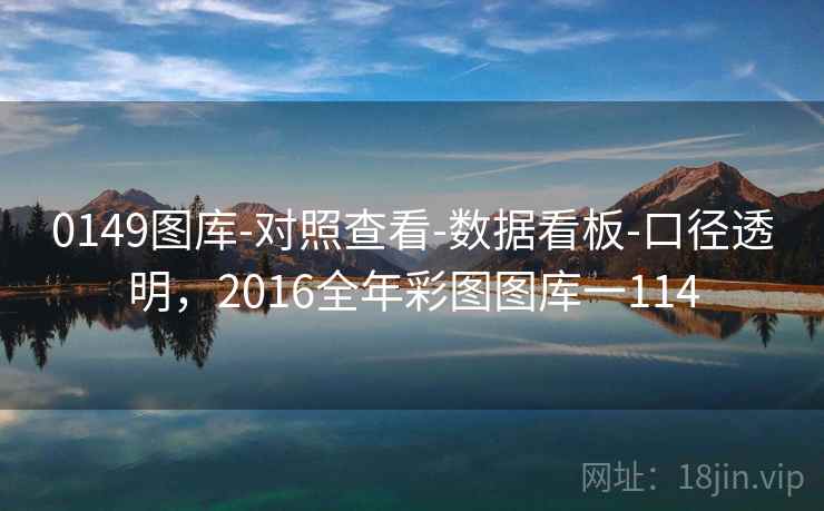 0149图库-对照查看-数据看板-口径透明,2016全年彩图图库一114 0149图库-对照查看-数据看板-口径透明,2016全年彩图图库一114