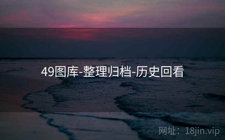 49图库-整理归档-历史回看