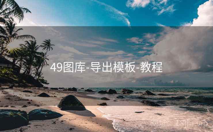 49图库-导出模板-教程